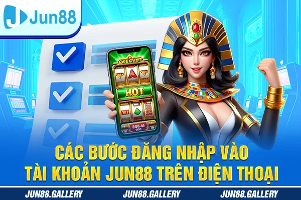 Các bước đăng nhập vào tài khoản JUN88 trên điện thoại