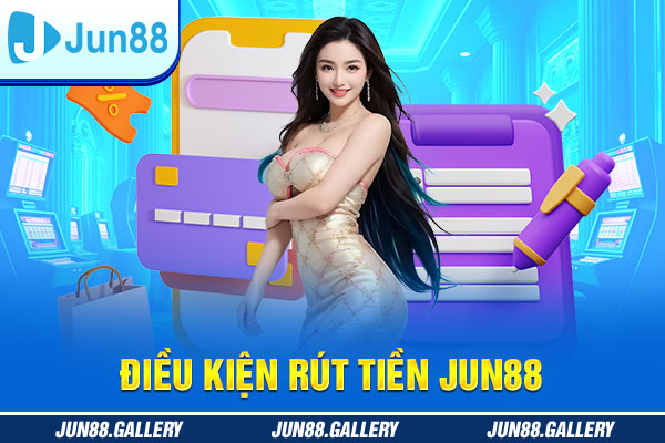 Điều kiện rút tiền JUN88