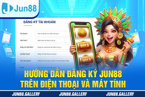 Hướng Dẫn Đăng Ký JUN88 Trên Điện Thoại Và Máy Tính