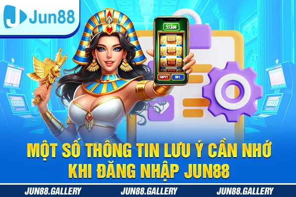 Một số thông tin lưu ý cần nhớ khi đăng nhập JUN88