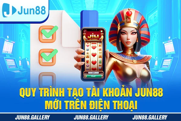 Quy trình tạo tài khoản JUN88 mới trên điện thoại